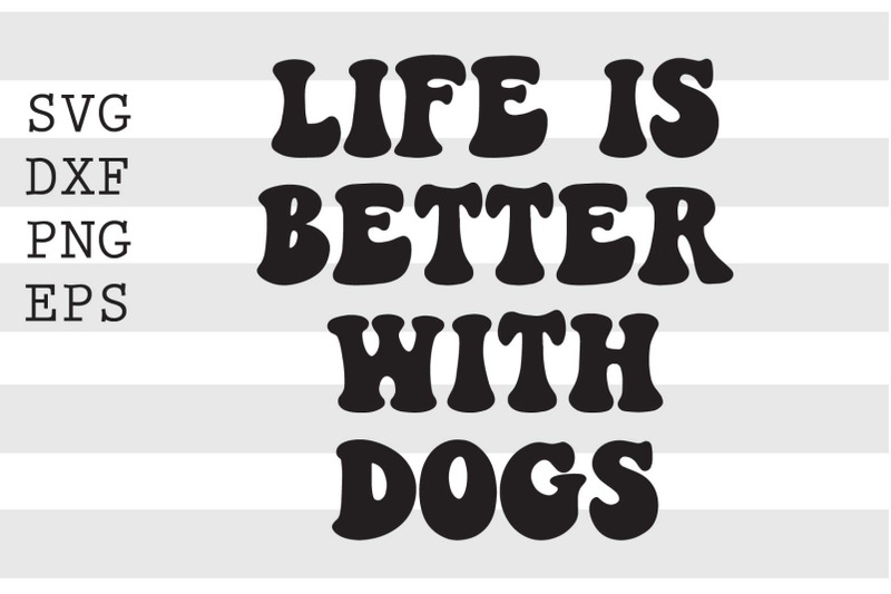 life-is-better-with-dogs-svg