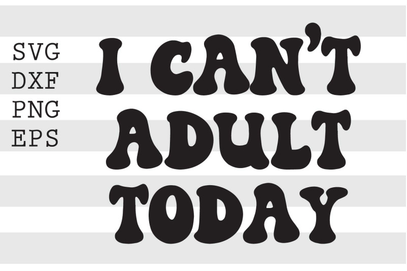 i-can-039-t-adult-today-svg