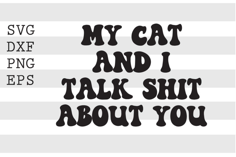 my-cat-and-i-talk-sh-t-about-you-svg