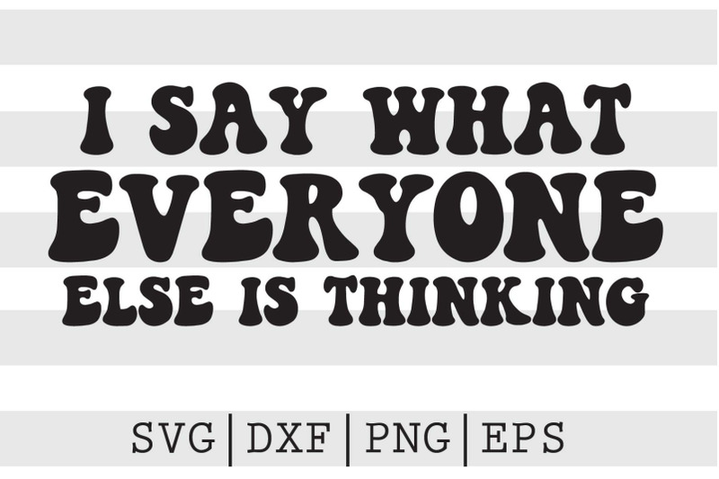 i-say-what-evryone-else-is-thinking-svg