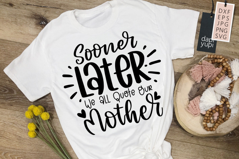 sooner-later-we-all-quote-our-mother-svg-mother-039-s-day-quotes