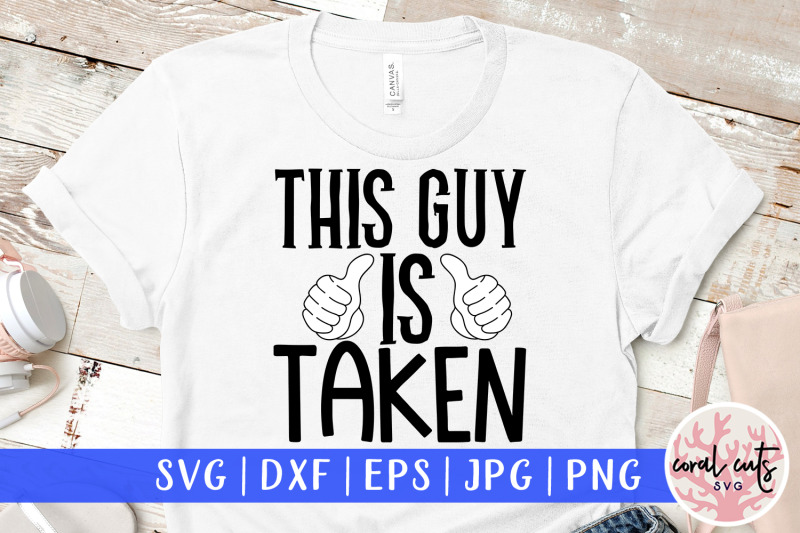 this-guy-is-taken-engagement-svg-eps-dxf-png-cutting-file