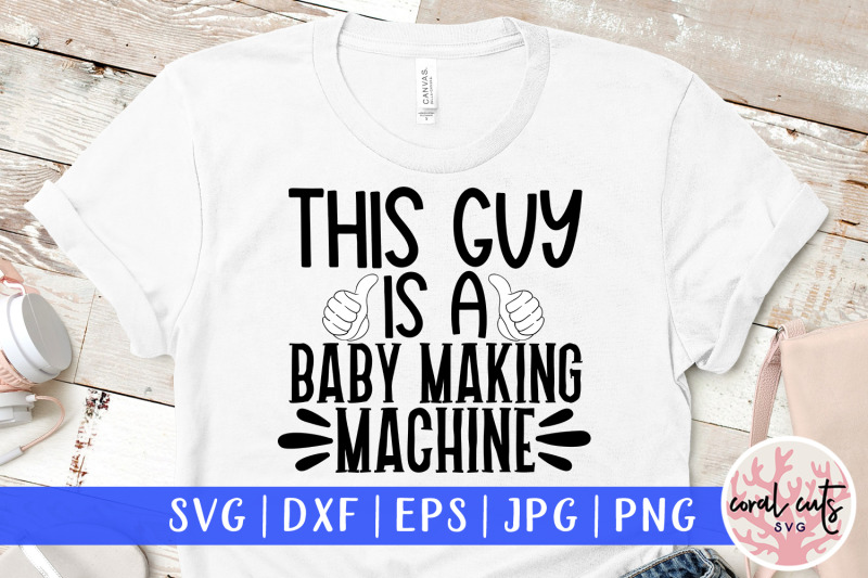 this-guy-is-a-baby-making-machine-husband-svg-eps-dxf-png-cutting-f