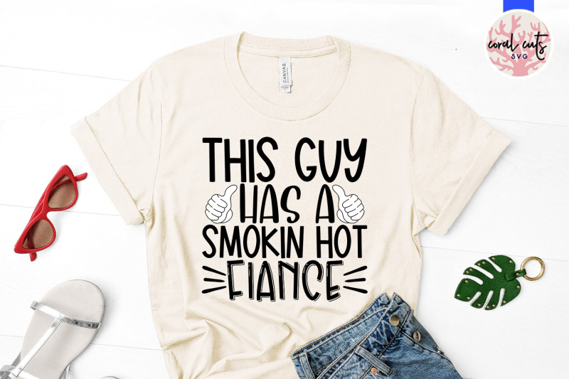 this-guy-has-a-smokin-hot-fiance-engagement-svg-eps-dxf-png-cutting