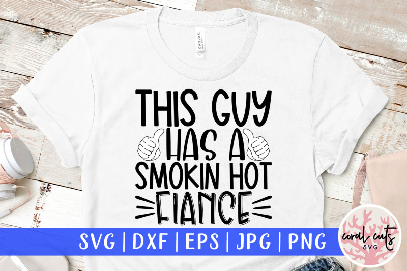 this-guy-has-a-smokin-hot-fiance-engagement-svg-eps-dxf-png-cutting