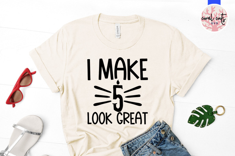 i-make-5-look-great-birthday-svg-eps-dxf-png-cutting-file