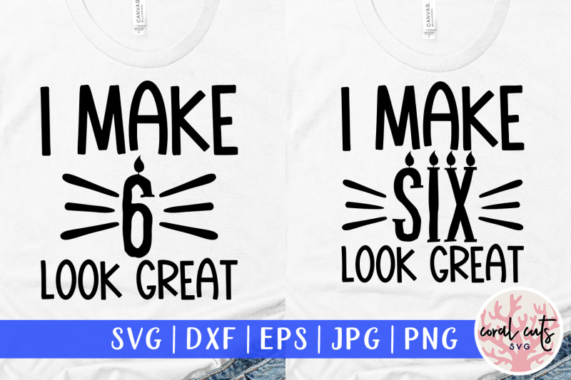 i-make-6-look-great-birthday-svg-eps-dxf-png-cutting-file