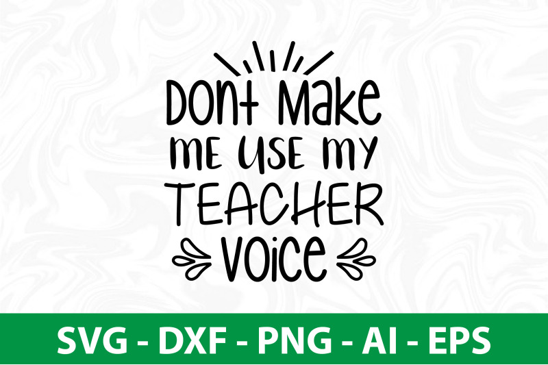 dont-make-me-use-my-teacher-voice-svg-cut-file