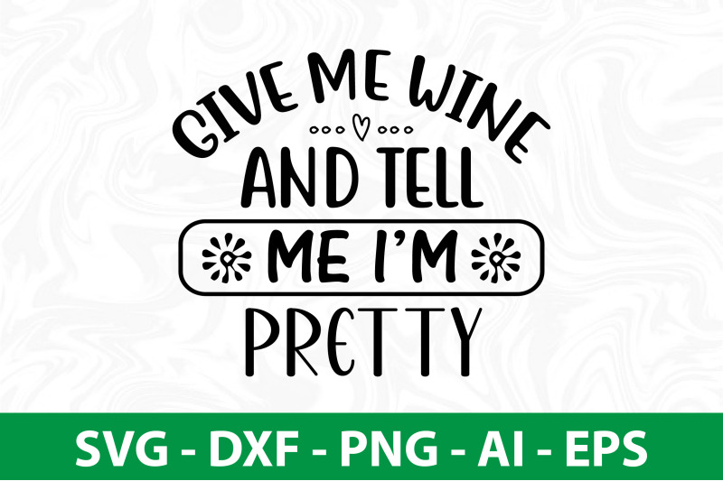 give-me-wine-and-tell-me-i-am-pretty-svg-cut-file