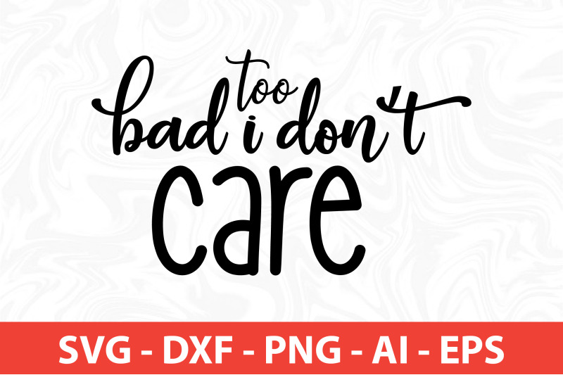 too-bad-i-do-not-care-svg-cut-file