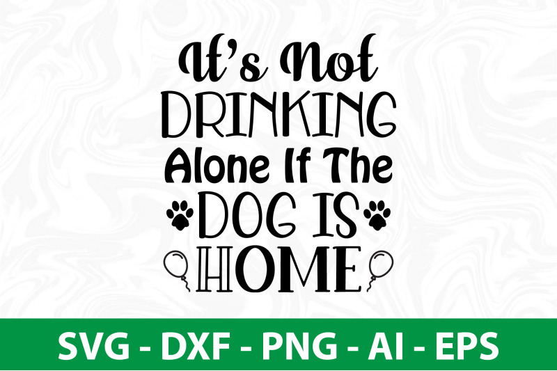 its-not-drinking-alone-if-the-dog-is-home-svg-cut-file