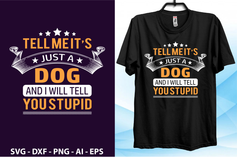 tell-me-its-just-a-dog-and-i-will-tell-you-stupid-svg-cut-file