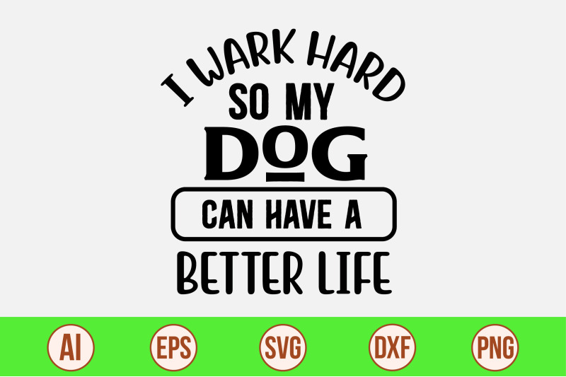 i-wark-hard-so-my-dog-can-have-a-better-life-svg-cut-file