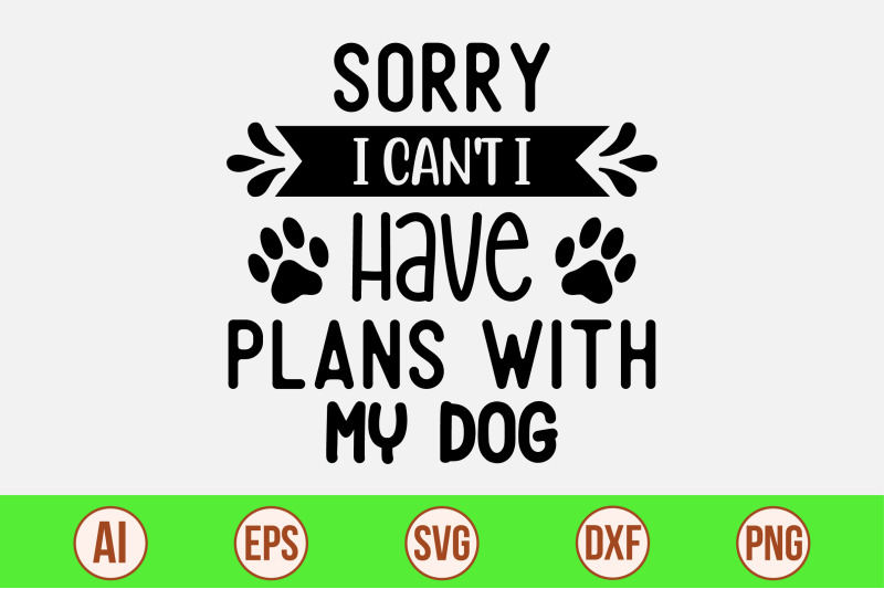 sorry-i-can-039-t-i-have-plans-with-my-dog-svg-cut-file