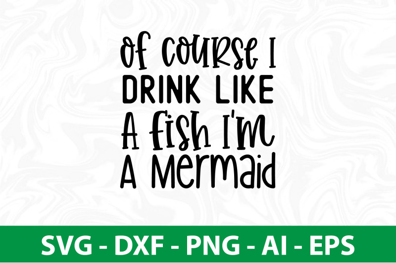 of-course-i-drink-like-a-fish-i-am-a-mermaid-svg-cut-file