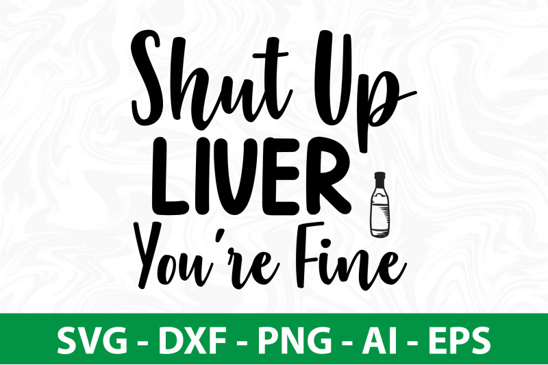 shut-up-liver-you-are-fine-svg-cut-file