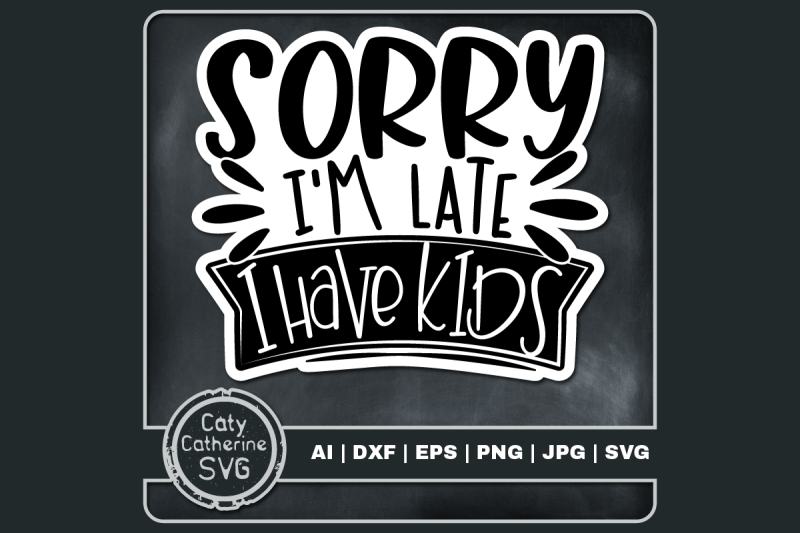 sorry-i-039-m-late-i-have-kids-funny-mom-mum-dad-quote-svg-cut-file