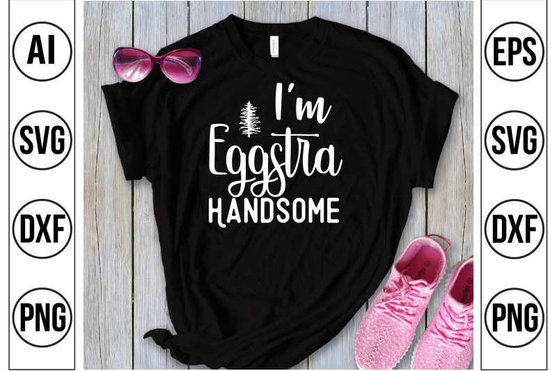 i-am-eggstra-handsome-svg-cut-file