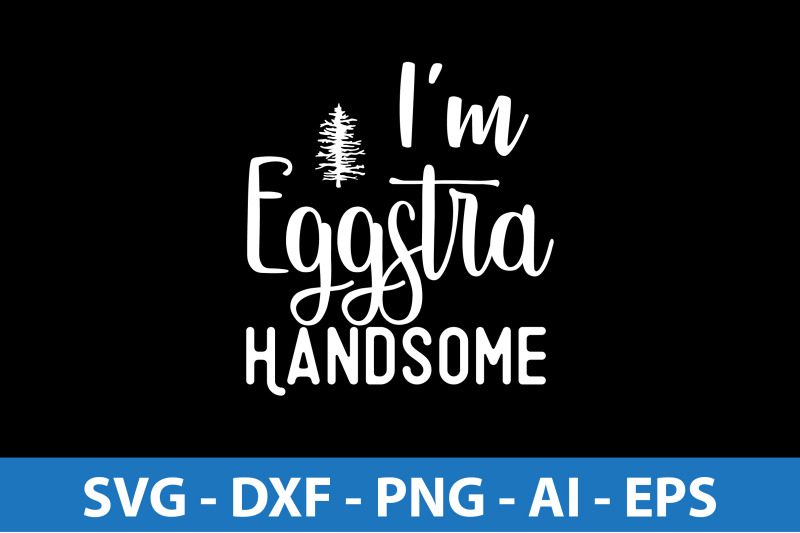 i-am-eggstra-handsome-svg-cut-file