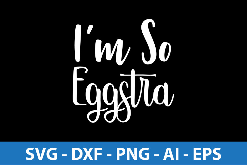 i-am-so-eggstra-svg-cut-file