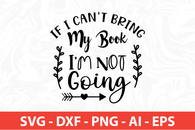 if-i-can-039-t-bring-my-book-i-039-m-not-going-svg-cut-file