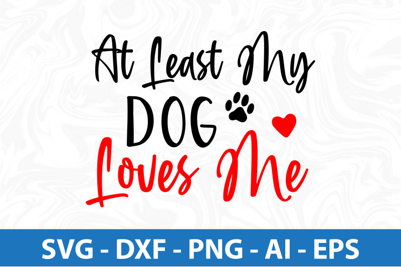 at-least-my-dog-loves-me-svg-cut-file