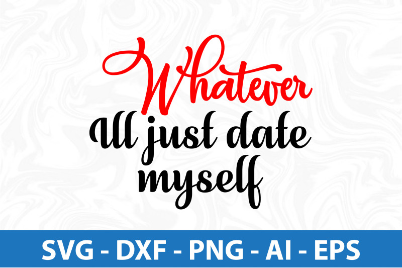 whatever-ill-just-date-myself-svg-cut-file