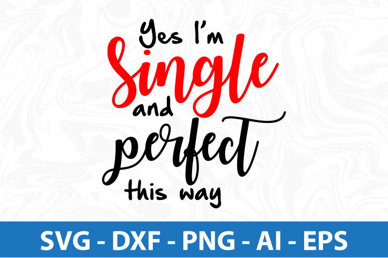 yes-im-single-and-perfect-this-way-svg-cut-file