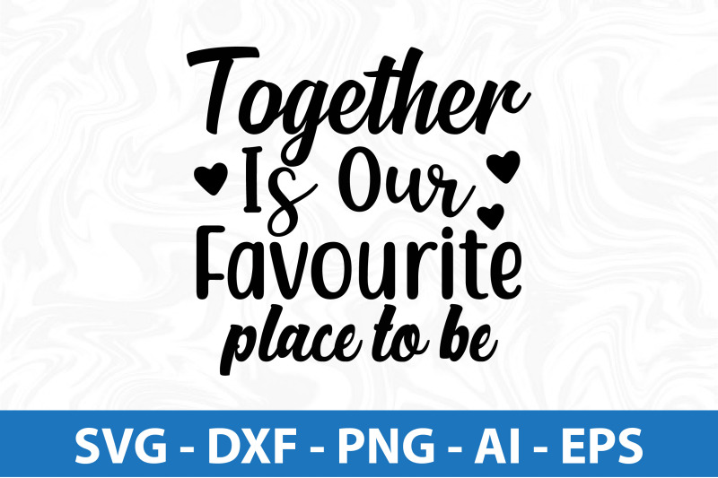 together-is-our-favourite-place-to-be-svg-cut-file