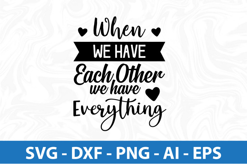 when-we-have-each-other-we-have-everything-svg-cut-file