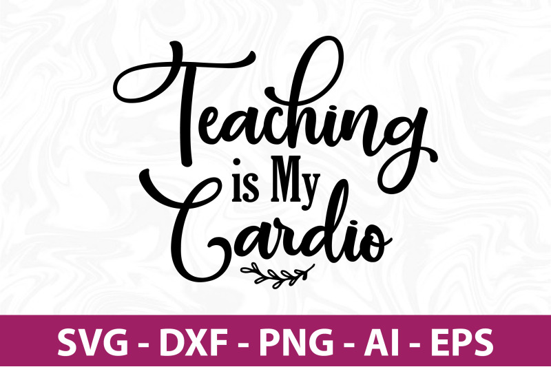 teaching-is-my-cardio-svg-cut-file