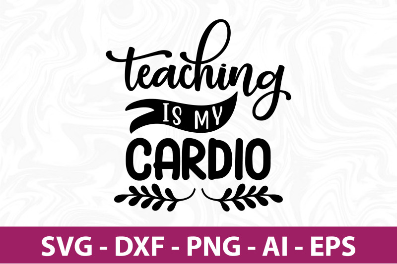 teaching-is-my-cardio-svg-cut-file