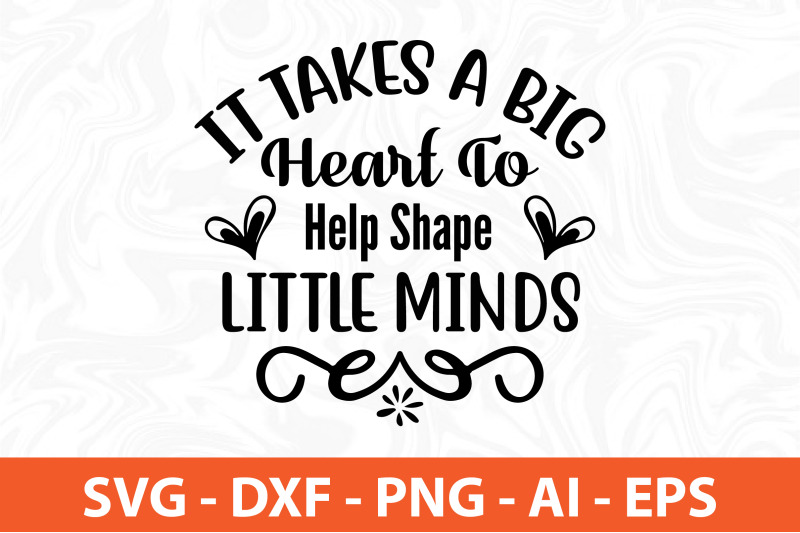 it-takes-a-big-heart-to-help-shape-little-minds-svg-cut-file