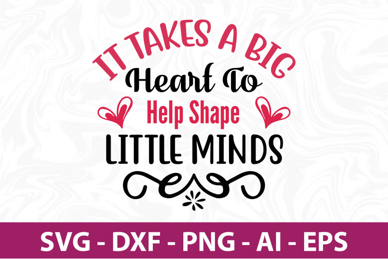 it-takes-a-big-heart-to-help-shape-little-minds-svg-cut-file