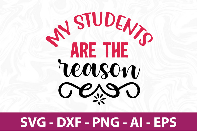 my-students-are-the-reason-svg-cut-file