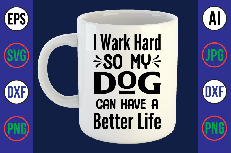 i-wark-hard-so-my-dog-can-have-a-better-life-svg-cut-file