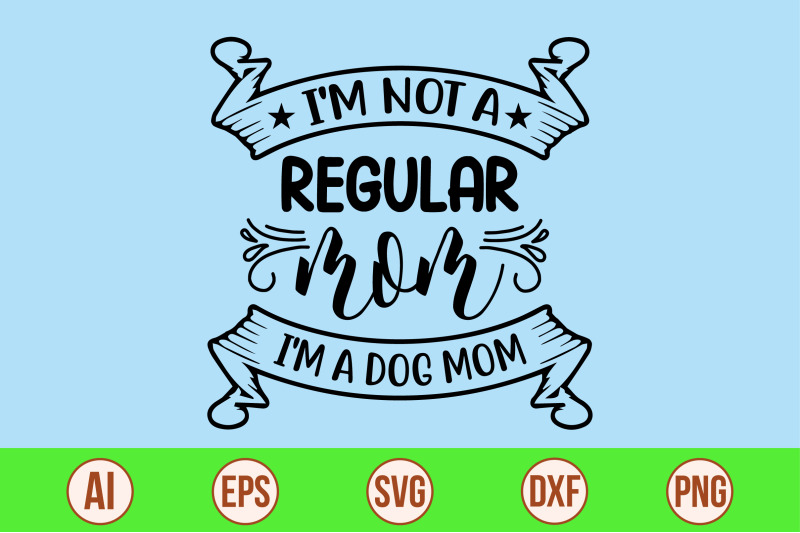 i-039-m-not-a-regular-mom-i-039-m-a-dog-mom-svg-cut-file