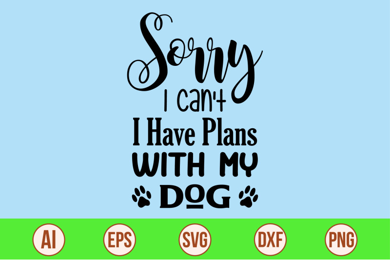 sorry-i-can-039-t-i-have-plans-with-my-dog-svg-cut-file