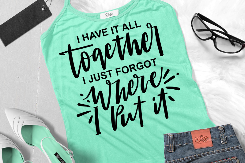 funny-sarcastic-quotes-svg-i-have-it-all-together-i-just-forgot-where