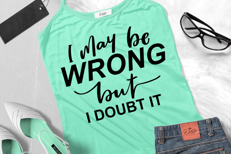 funny-sarcastic-quotes-svg-i-may-be-wrong-but-i-doubt-it