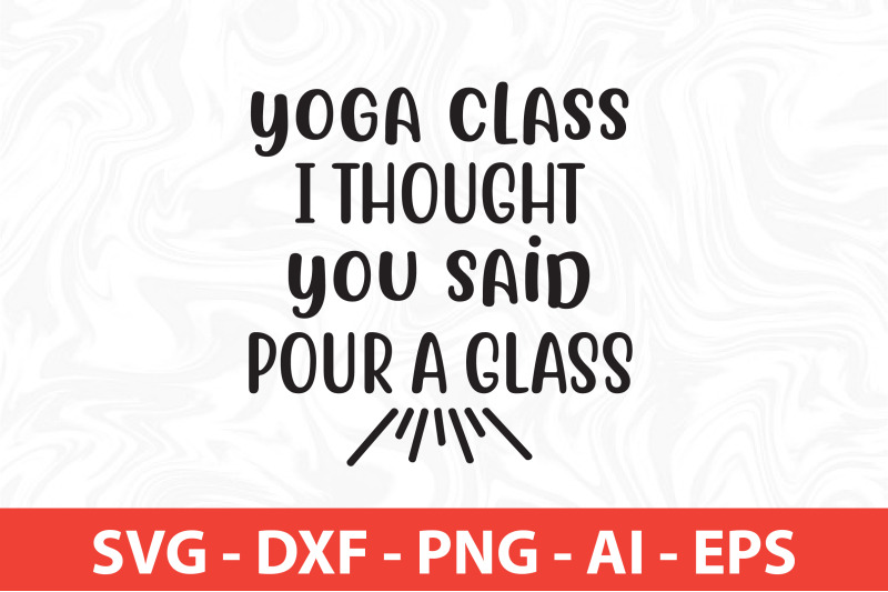 yoga-class-i-thought-you-said-pour-a-glass-svg-cut-file