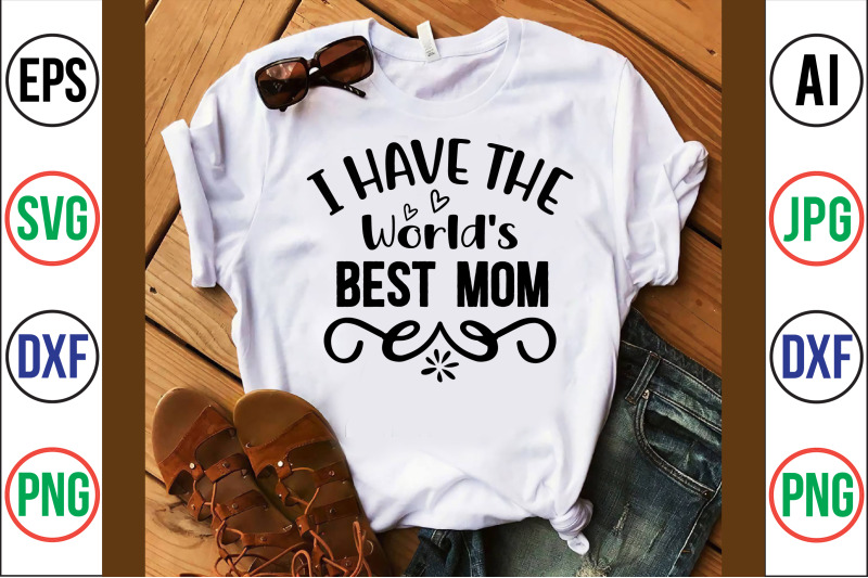 i-have-the-world-039-s-best-mom-svg-cut-file