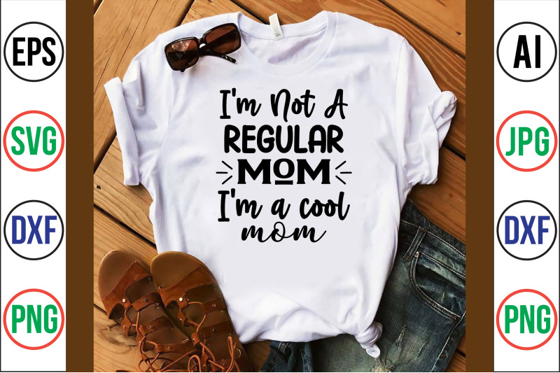 i-039-m-not-a-regular-mom-i-039-m-a-cool-mom-svg-cut-file