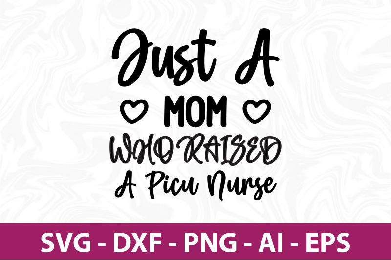 just-a-mom-who-raised-a-picu-nurse-svg-cut-file