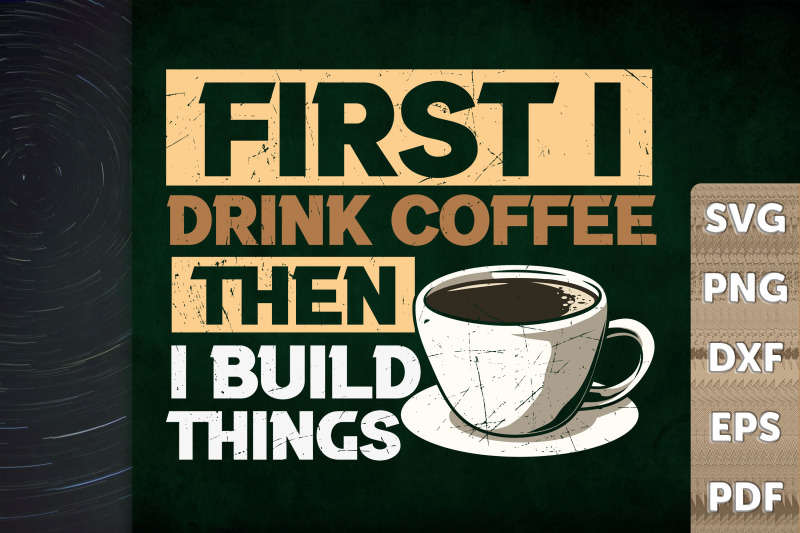 first-i-drink-coffee-then-i-build-things