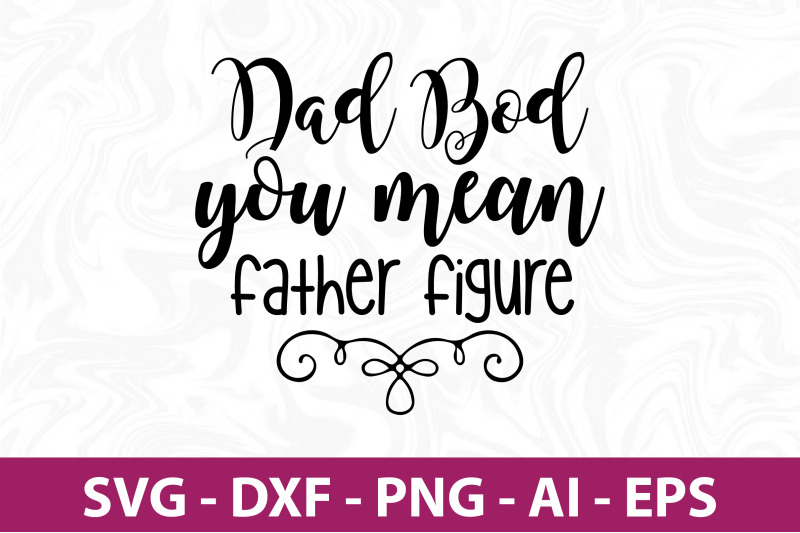 dad-bod-you-mean-father-figure-svg-cut-file