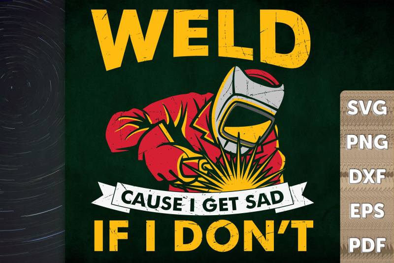 i-weld-cause-i-get-sad-if-i-don-039-t