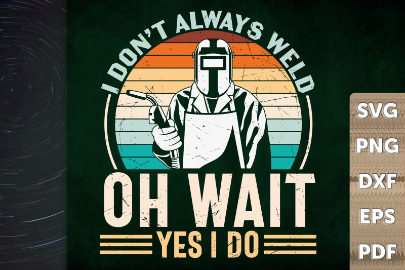 i-don-039-t-always-weld-oh-wait-yes-i-do