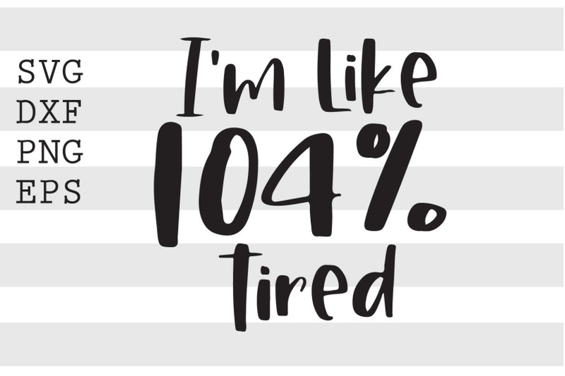 i-039-m-like-104-percent-tired-svg