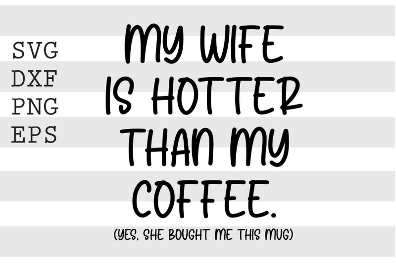 my-wfe-is-hotter-than-my-coffee-yes-she-bought-me-this-mug-svg